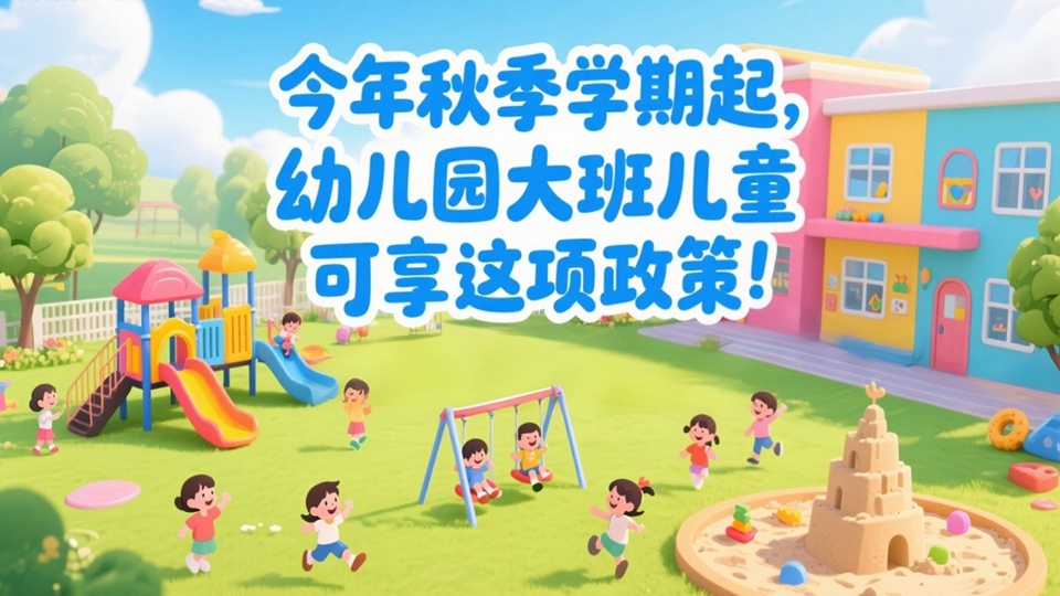 今年秋季學(xué)期起，幼兒園大班兒童可享這項(xiàng)政策！