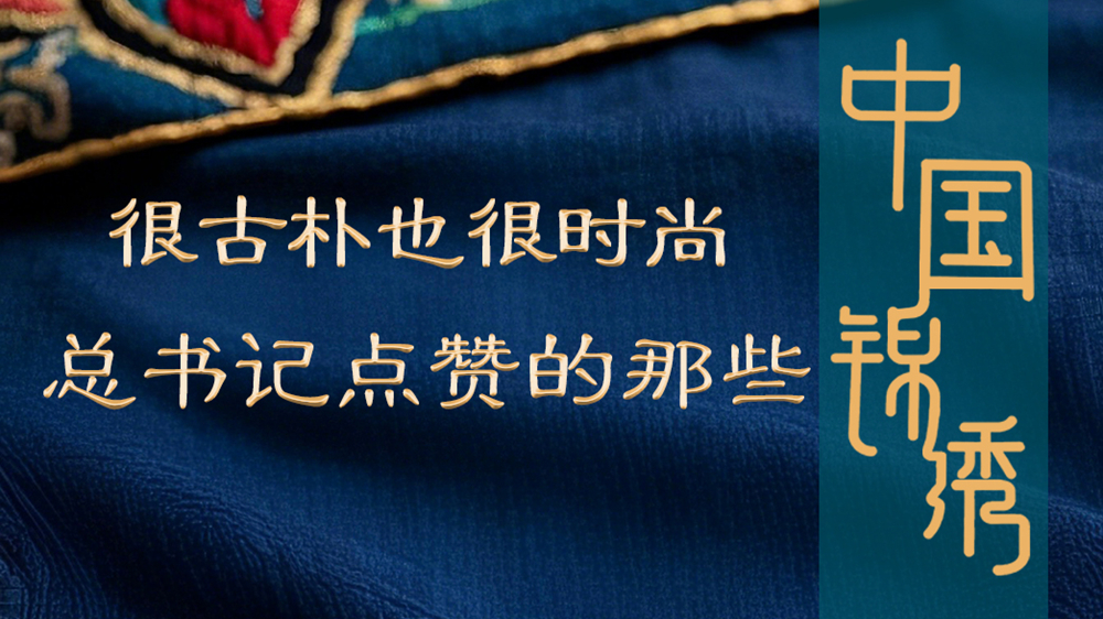 學(xué)習(xí)進(jìn)行時(shí)丨很古樸也很時(shí)尚，總書記點(diǎn)贊的那些中國錦繡